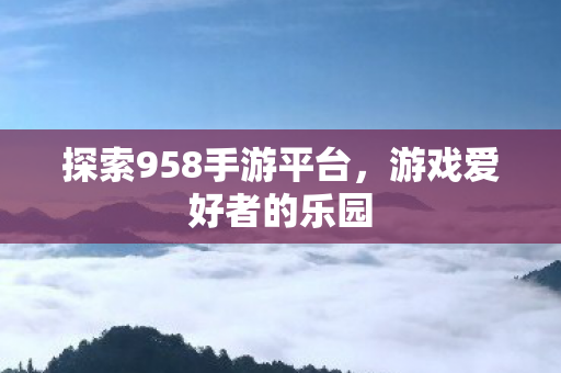 探索958手游平台图片