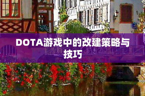 DOTA游戏中的改建策略与技巧图片