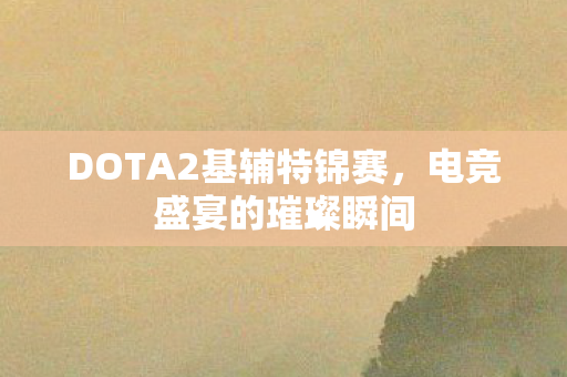 DOTA2基辅特锦赛图片