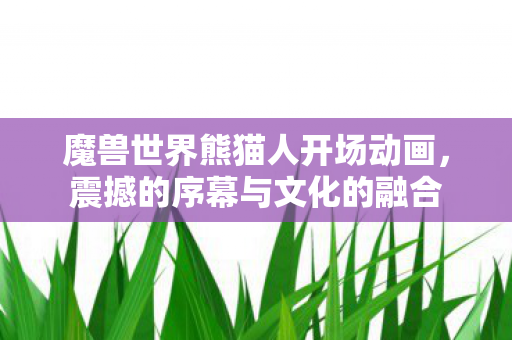 魔兽世界熊猫人开场动画图片