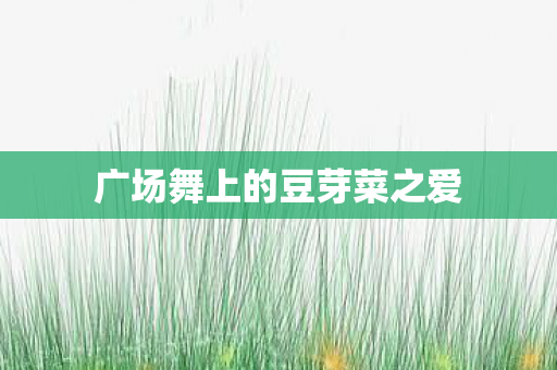 广场舞上的豆芽菜之爱图片