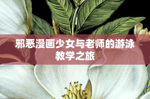 邪恶漫画少女与老师的游泳教学之旅图片