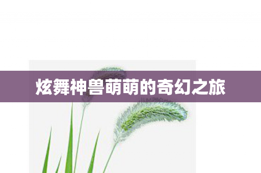 炫舞神兽萌萌的奇幻之旅图片
