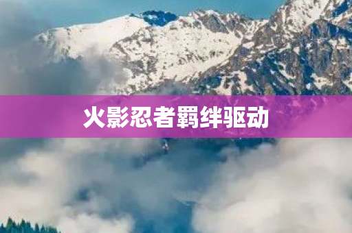 火影忍者羁绊驱动图片