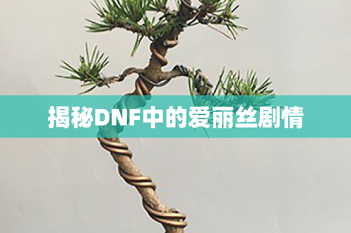 揭秘DNF中的爱丽丝剧情图片