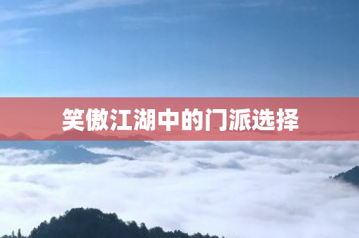 笑傲江湖中的门派选择图片