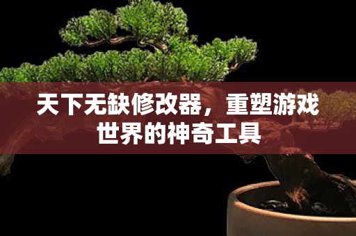重塑游戏世界的神奇工具图片