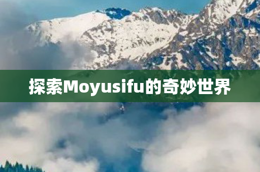 探索Moyusifu的奇妙世界图片