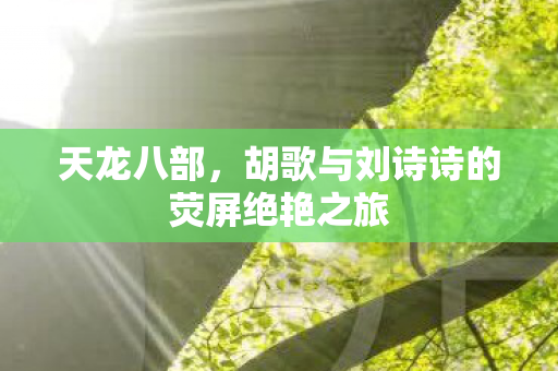 胡歌与刘诗诗的荧屏绝艳之旅图片