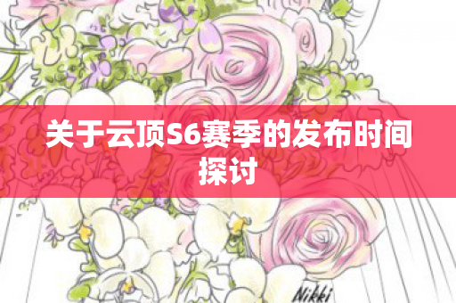 关于云顶S6赛季的发布时间探讨图片