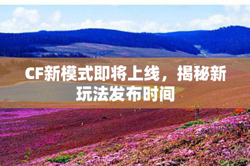 CF新模式即将上线图片