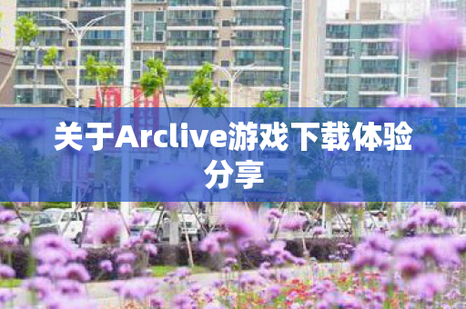 关于Arclive游戏下载体验分享图片