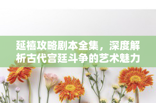 深度解析古代宫廷斗争的艺术魅力图片