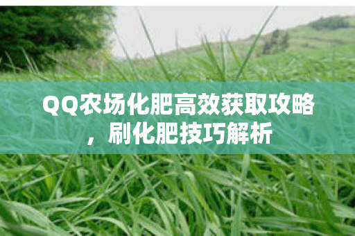 QQ农场化肥高效获取攻略图片