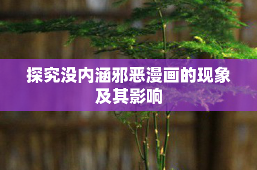 探究没内涵邪恶漫画的现象及其影响图片