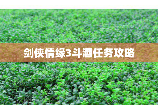 剑侠情缘3斗酒任务攻略图片