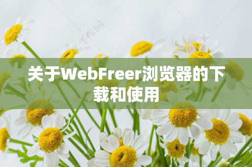 关于WebFreer浏览器的下载和使用图片