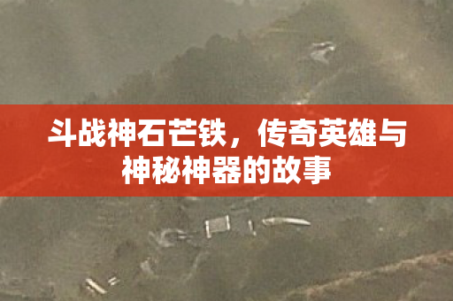 传奇英雄与神秘神器的故事图片