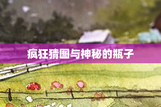 疯狂猜图与神秘的瓶子图片