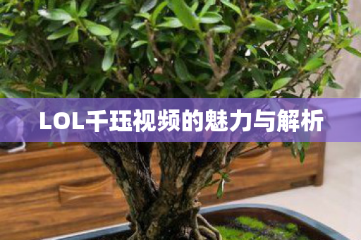 LOL千珏视频的魅力与解析图片