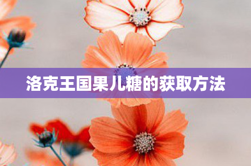 洛克王国果儿糖的获取方法图片