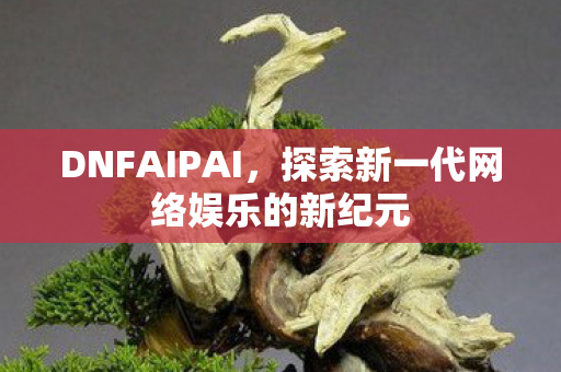 探索新一代网络娱乐的新纪元图片