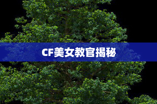CF美女教官揭秘图片