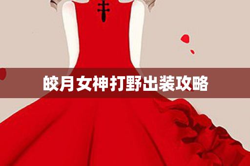 皎月女神打野出装攻略图片