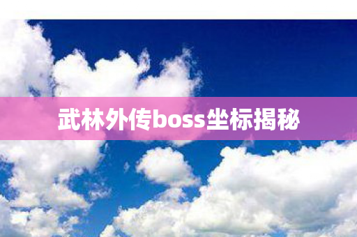 武林外传boss坐标揭秘图片
