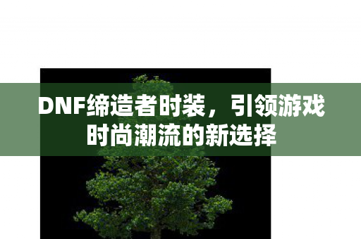 引领游戏时尚潮流的新选择图片