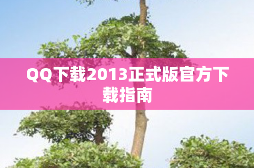 QQ下载2013正式版官方下载指南图片