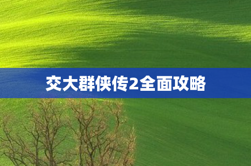 交大群侠传2全面攻略图片