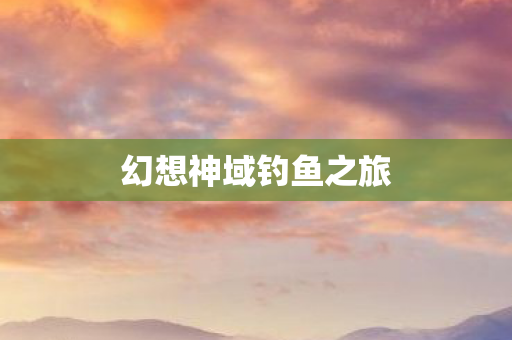 幻想神域钓鱼之旅图片