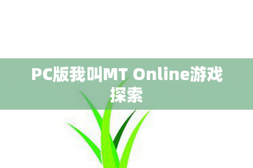 PC版我叫MT Online游戏探索图片