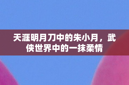 天涯明月刀中的朱小月图片