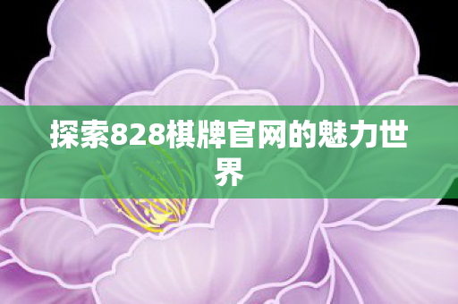 探索828棋牌官网的魅力世界图片