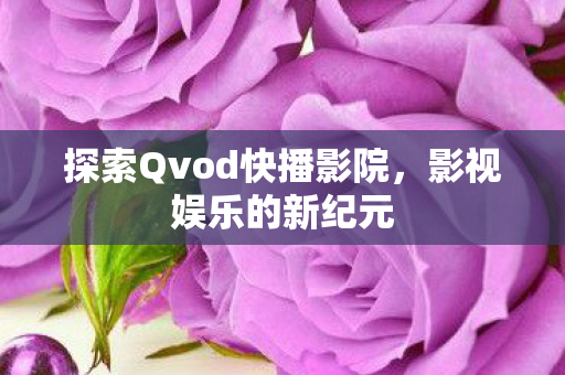 探索Qvod快播影院图片