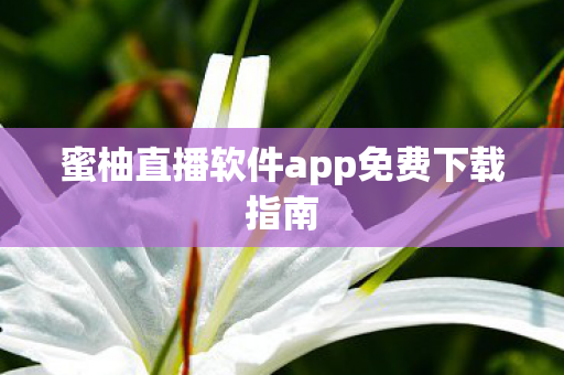 蜜柚直播软件app免费下载指南图片