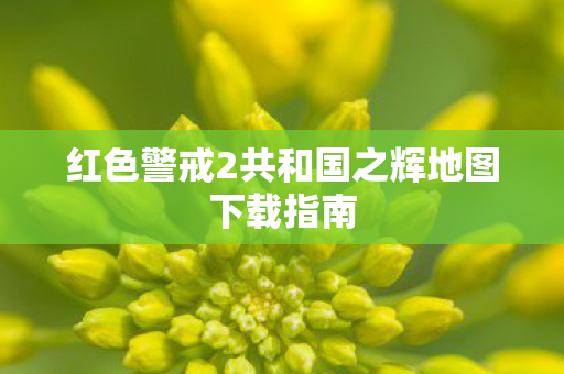 红色警戒2共和国之辉地图下载指南图片