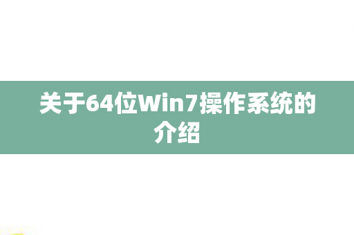 关于64位Win7操作系统的介绍图片