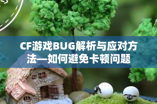 CF游戏BUG解析与应对方法图片