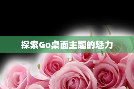 探索Go桌面主题的魅力图片