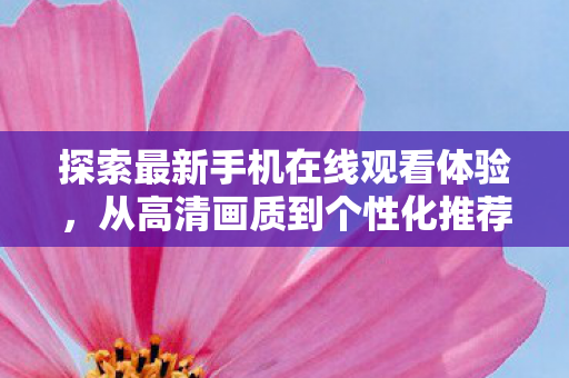 探索最新手机在线观看体验图片