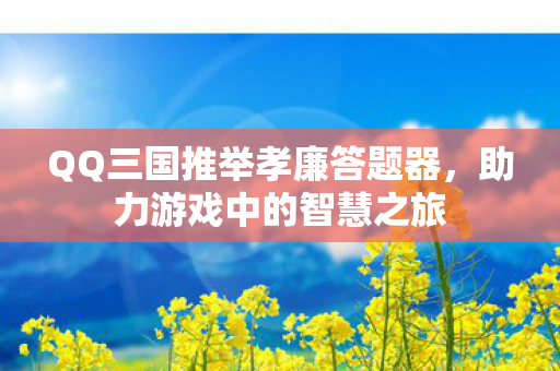 QQ三国推举孝廉答题器图片