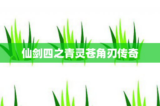 仙剑四之青灵苍角刃传奇图片