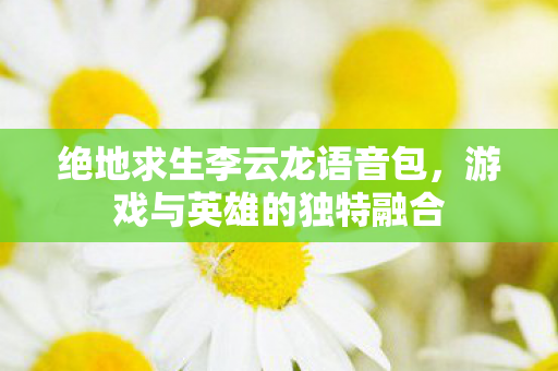 绝地求生李云龙语音包图片