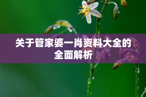 关于管家婆一肖资料大全的全面解析图片