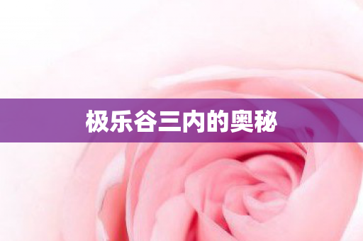 极乐谷三内的奥秘图片