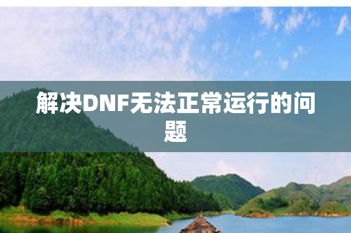 解决DNF无法正常运行的问题图片