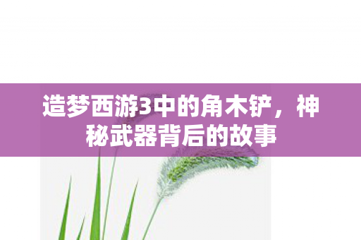 造梦西游3中的角木铲图片